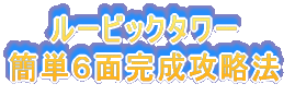 ルービックタワー 簡単６面完成攻略法 